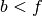 b < f
