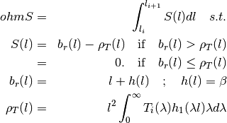 ohmS & = &\int_{ l_i}^{l_{i+1}} S(l)dl \quad {s.t.}

S(l) & = &  b_r (l)  - \rho_T (l) \quad \text{if} \quad  b_r (l)  > \rho_T (l) \\
     & = & 0.  \quad \text{if}  \quad b_r (l)  \leq \rho_T (l)

b_r(l) & = & l + h(l)  \quad ; \quad h(l) = \beta

\rho_T(l) & = & l^2 \int_{0}^{\infty} T_i( \lambda ) h_1( \lambda l) \lambda d\lambda